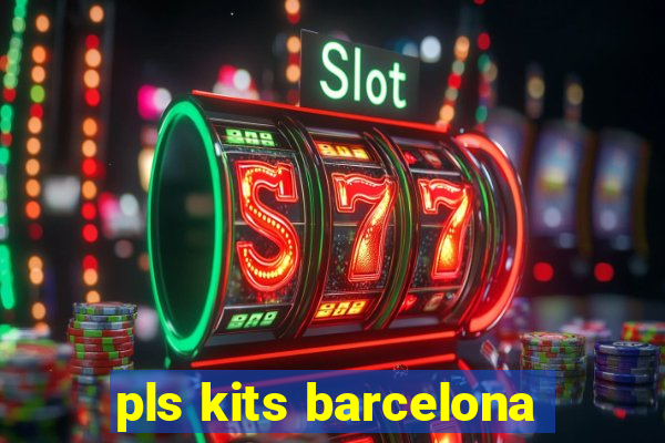 pls kits barcelona